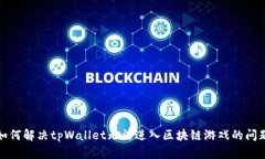 如何解决tpWallet无法进入区块链游戏的问题
