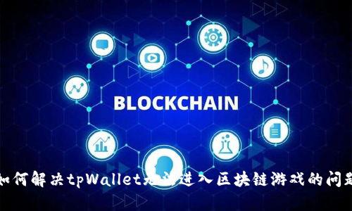 如何解决tpWallet无法进入区块链游戏的问题