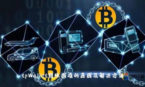 tpWallet转账困难的原因及解决方法