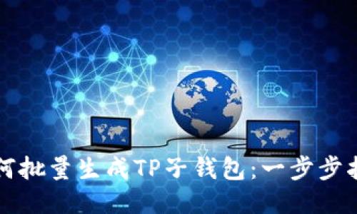 如何批量生成TP子钱包：一步步指南
