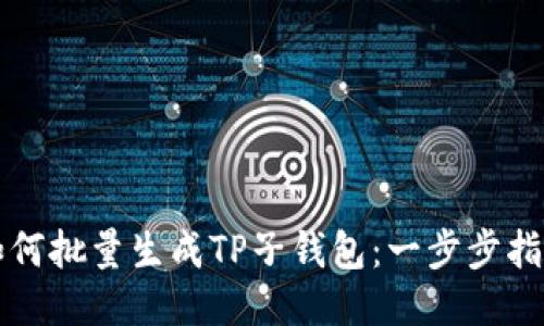 如何批量生成TP子钱包：一步步指南