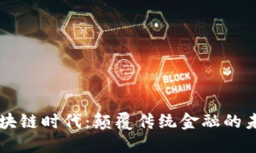 币圈区块链时代：颠覆传统金融的未来趋势