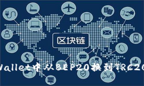如何在tpWallet中从BEP20换到TRC20：全面指南
