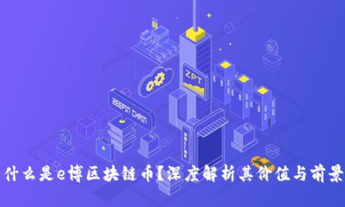 什么是e博区块链币？深度解析其价值与前景