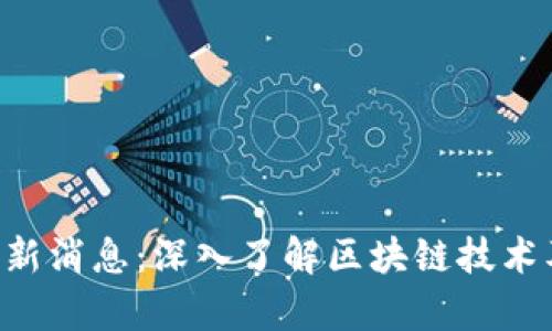 区块链PoC最新消息：深入了解区块链技术及其应用前景