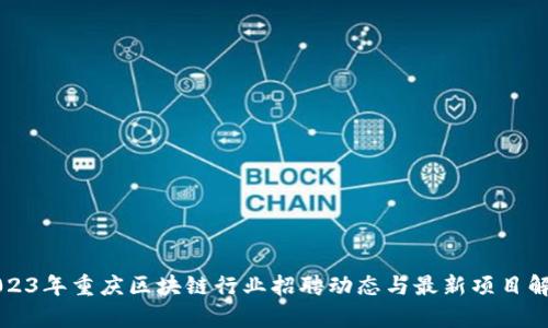 2023年重庆区块链行业招聘动态与最新项目解析