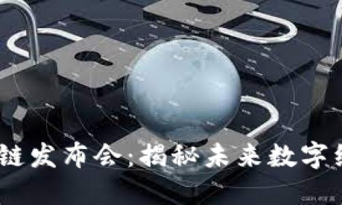 2023年最新区块链发布会：揭秘未来数字经济的趋势与机遇