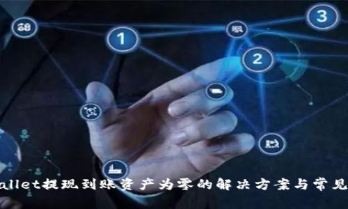 tpWallet提现到账资产为零的解决方案与常见问题