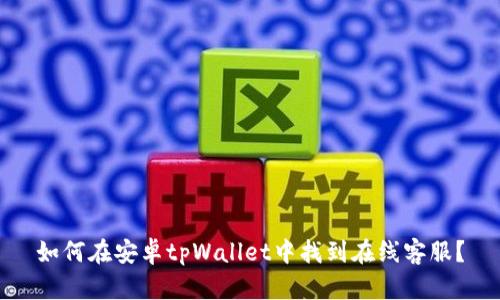 如何在安卓tpWallet中找到在线客服？