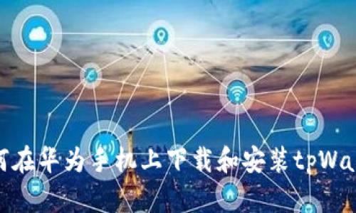 如何在华为手机上下载和安装tpWallet
