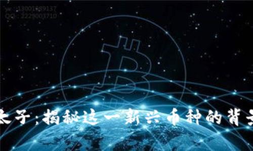 区块链太子：揭秘这一新兴币种的背景与前景