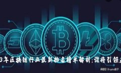 2023年区块链行业最新排名榜单解析：谁将引领未