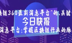 下面是关于“区块链360最新消息平台”的、关键