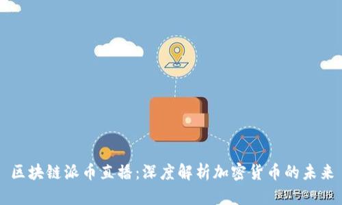 区块链派币直播：深度解析加密货币的未来