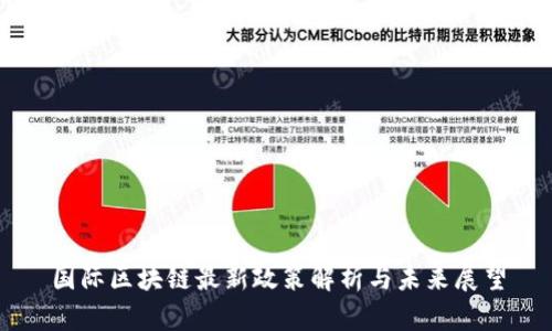 国际区块链最新政策解析与未来展望