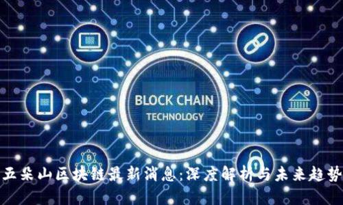 五朵山区块链最新消息：深度解析与未来趋势