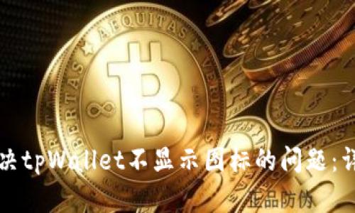 如何解决tpWallet不显示图标的问题：详细指南