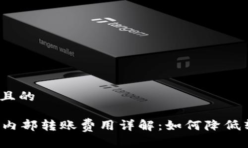 制定一个且的

tpWallet内部转账费用详解：如何降低转账成本？