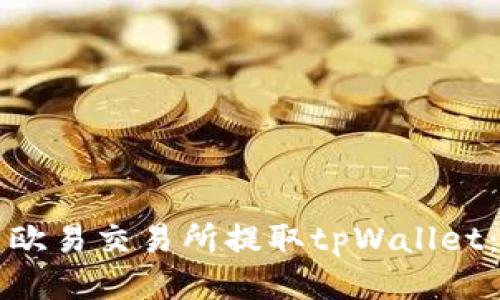 如何使用欧易交易所提取tpWallet：详细指南