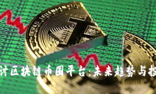 深入探讨区块链币圈平台：未来趋势与投资机会