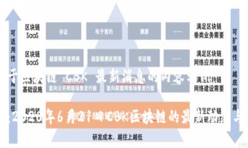 以下是关于区块链 CBK 最新消息的内容示例：

深入解析：2020年6月21日CBK区块链的最新动态与未来展望