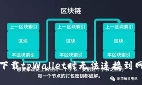 如何解决下载tpWallet时无法连接到网络的问题