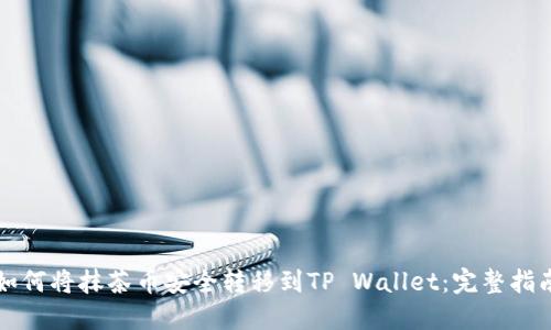 如何将抹茶币安全转移到TP Wallet：完整指南
