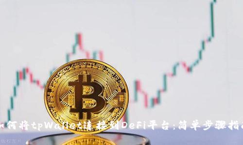 如何将tpWallet连接到DeFi平台：简单步骤指南