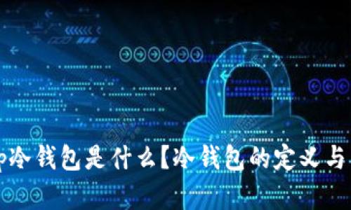 ### tp冷钱包是什么？冷钱包的定义与用途详解