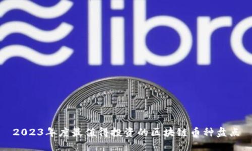 2023年度最值得投资的区块链币种盘点