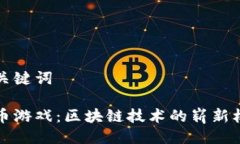 便于的与关键词深圳虚拟币游戏：区块链技术的