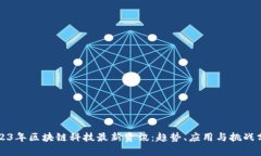 2023年区块链科技最新资讯：趋势、应用与挑战分