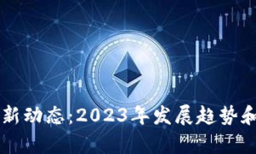 IPFS区块链最新动态：2023年发展趋势和技术革新解析