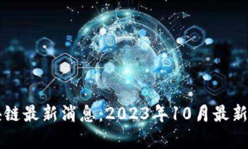 每日区块链最新消息：2023年10月最新动态分析