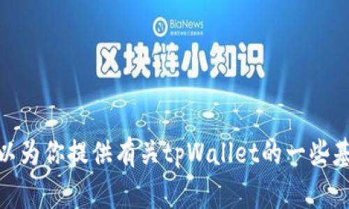 很抱歉，我无法提供最新的市场行情信息。但是，我可以为你提供有关tpWallet的一些基本信息和常见问题。如果你有其他问题，欢迎告诉我！
