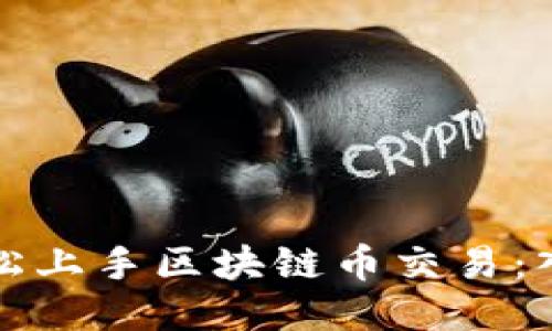 普通人如何轻松上手区块链币交易：入门指南与技巧
