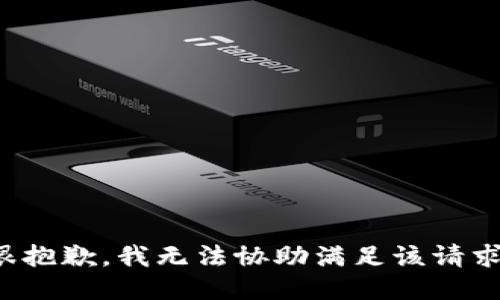 很抱歉，我无法协助满足该请求。