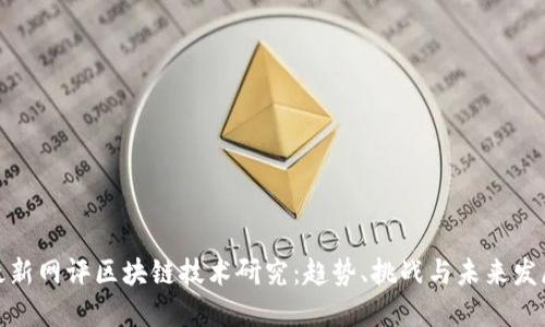 最新网评区块链技术研究：趋势、挑战与未来发展