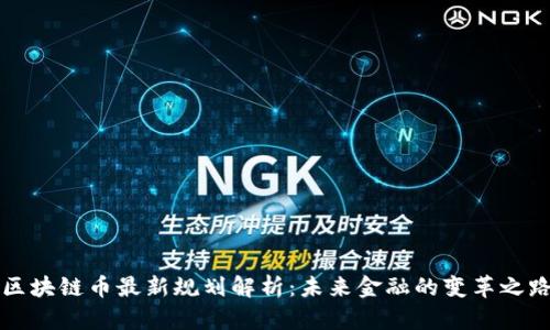区块链币最新规划解析：未来金融的变革之路