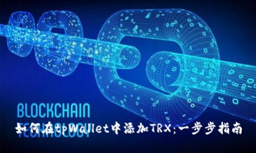 如何在tpWallet中添加TRX：一步步指南