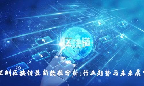 深圳区块链最新数据分析：行业趋势与未来展望