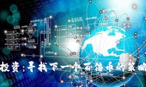 区块链投资：寻找下一个百倍币的策略和机会