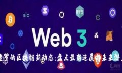 老罗的区块链新动态：盘点最新进展与未来潜力