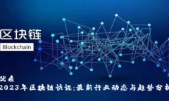 优质  2023年区块链快讯：最新行业动态与趋势分