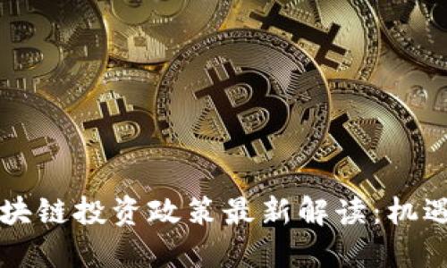 云南区块链投资政策最新解读：机遇与挑战