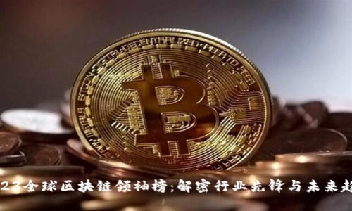2023全球区块链领袖榜：解密行业先锋与未来趋势