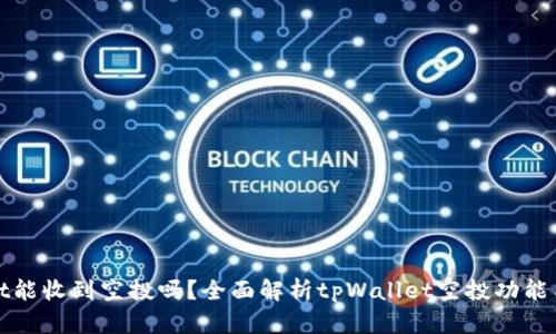 tpWallet能收到空投吗？全面解析tpWallet空投功能与安全性