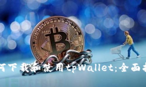 如何下载和使用tpWallet：全面指南