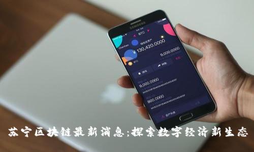 苏宁区块链最新消息：探索数字经济新生态