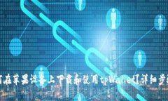 优质如何在苹果设备上下载和使用tpWallet？详细步